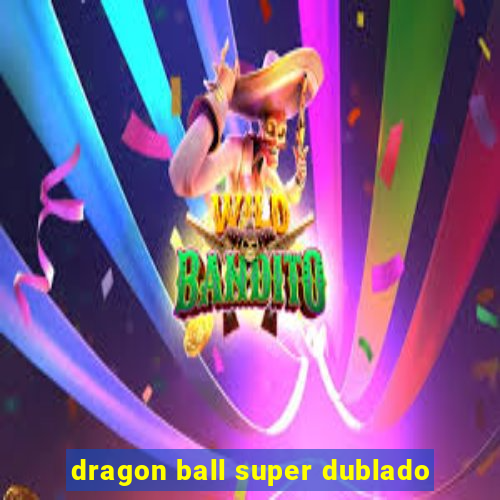 dragon ball super dublado